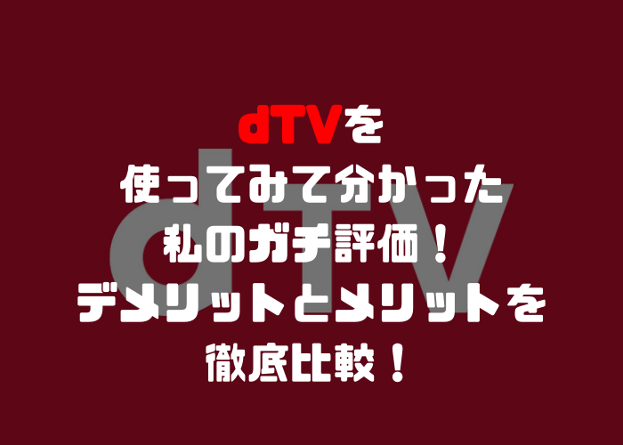 dtvを1年利用した私のガチ評価 デメリットとメリットを徹底検証